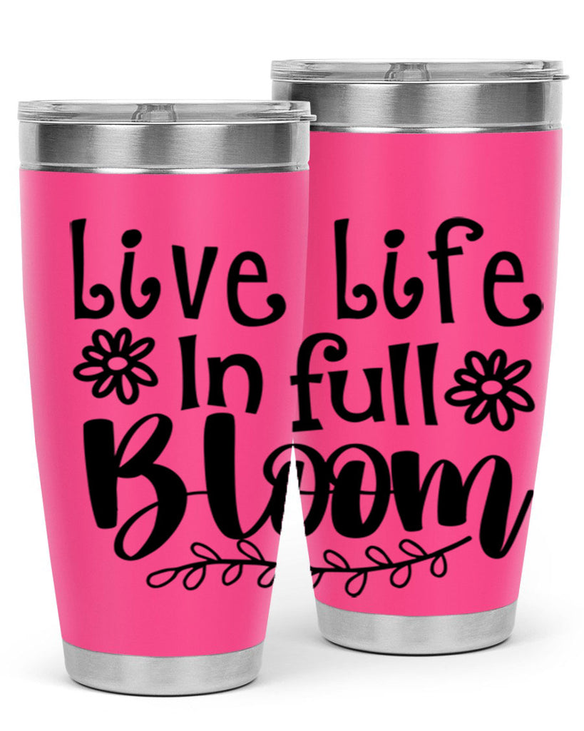 Live life in full bloom 306#- spring- Tumbler