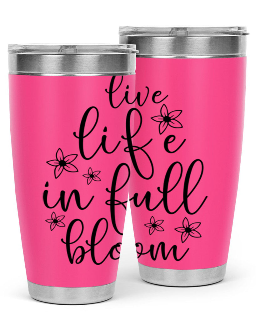 Live life in full bloom 308#- spring- Tumbler