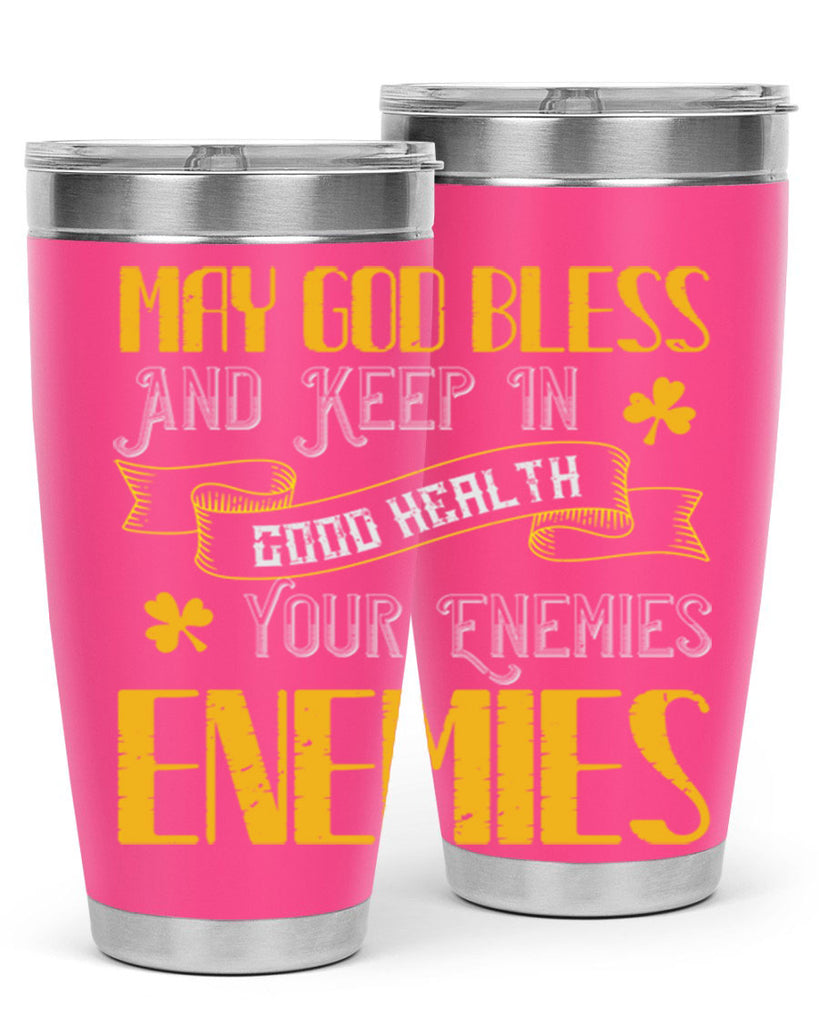 May God bless and keep in good health your enemies’ enemies Style 117#- St Patricks Day- Tumbler