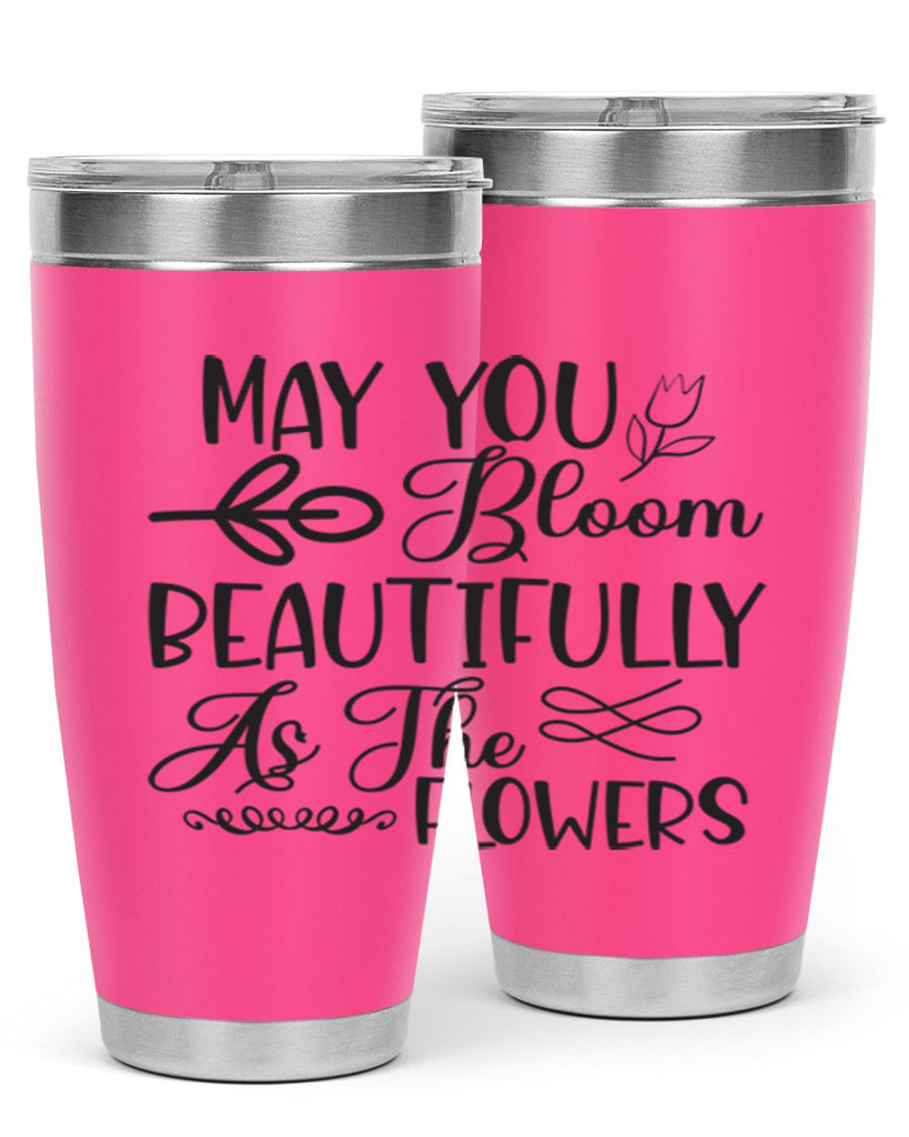 May you bloom beautifully as the flowers340#- spring- Tumbler