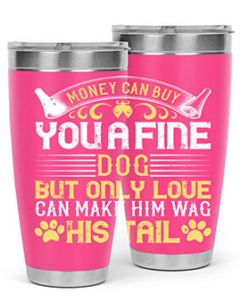Money can buy you a fine dog but only love can make him wag his tail Style 178#- dog- Tumbler