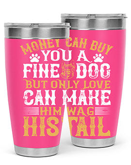 Money can buy you a fine dog but only love can make him wag his tail Style 180#- dog- Tumbler