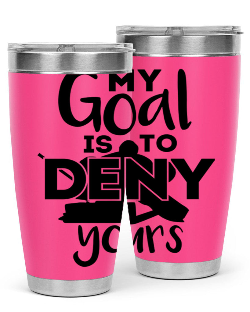 My goal is to deny yours 645#- hockey- Tumbler