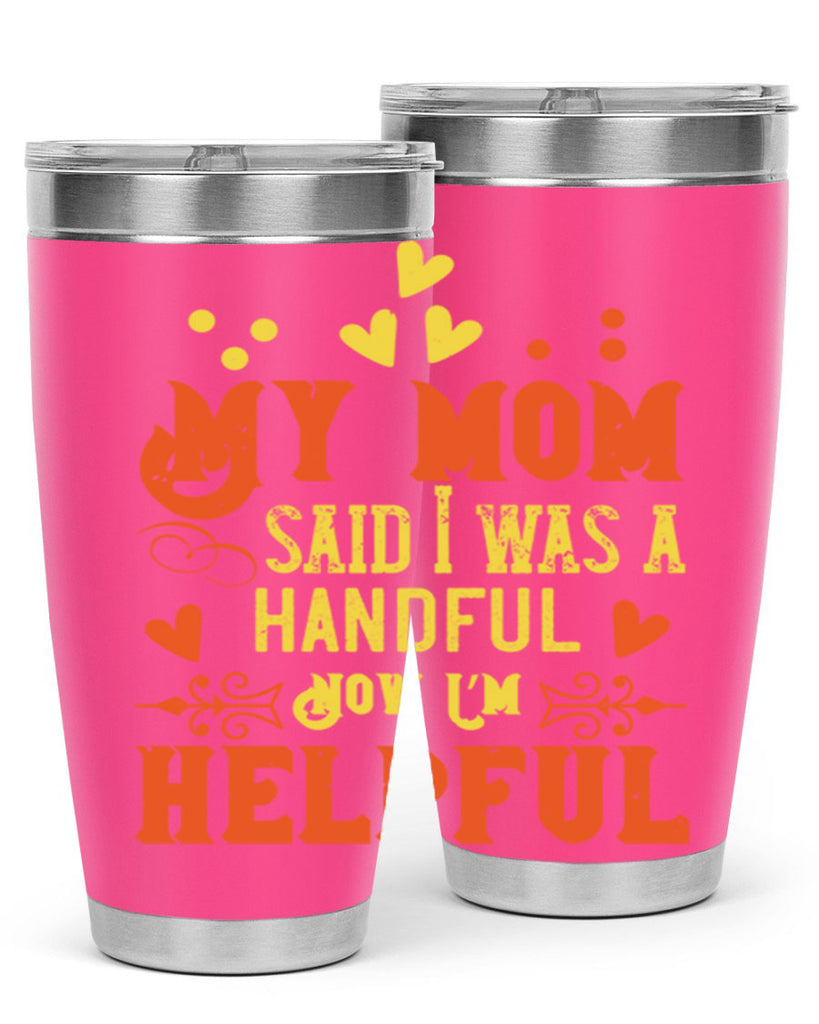 My mom said I was a handful Now I’m helpful Style 25#- baby- Tumbler