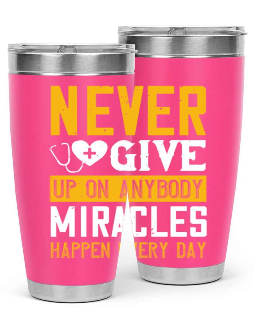Never give up on anybody Miracles happen every day Style 293#- nurse- tumbler