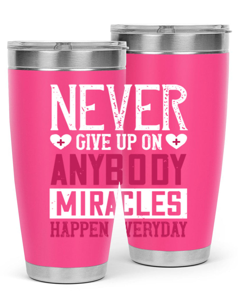 Never give up on anybody Miracles happen everyday Style 291#- nurse- tumbler