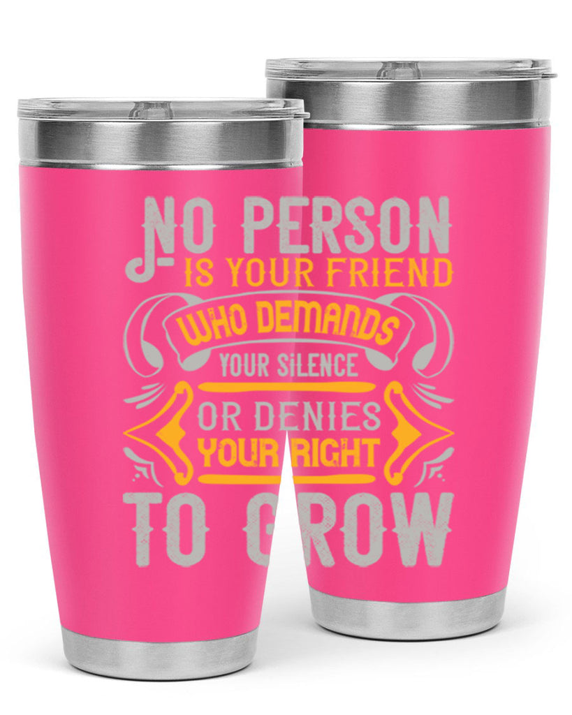 No person is your friend who demands your silence or denies your right to grow Style 63#- Best Friend- Tumbler