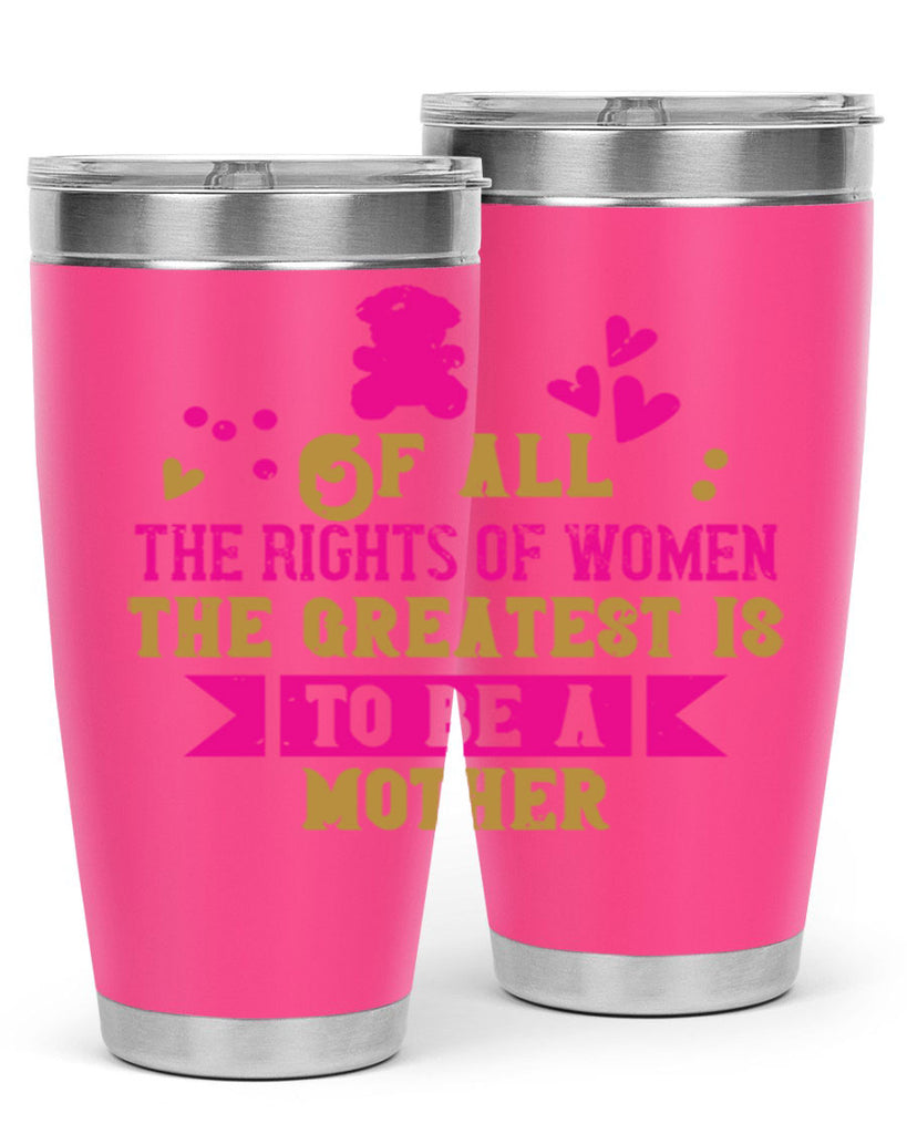 Of all the rights of women the greatest is to be a mother Style 21#- baby- Tumbler