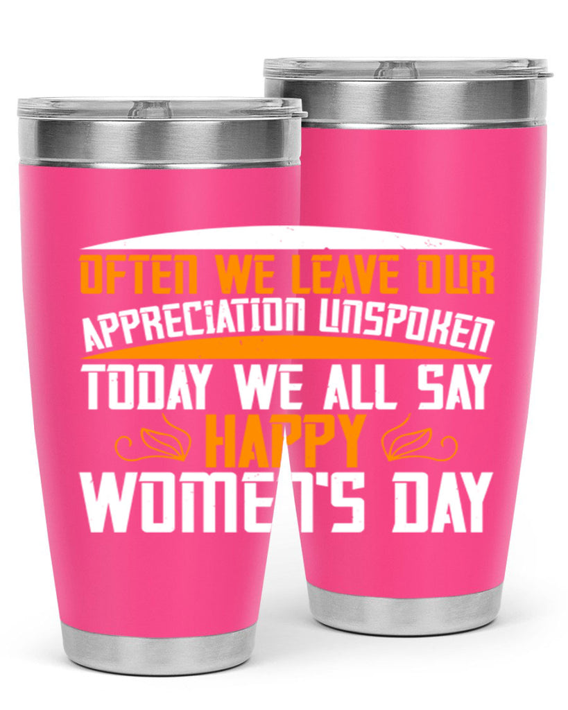 Often we leave our appreciation unspoken Today we all say Happy Womens Day Style 39#- womens day- Tumbler