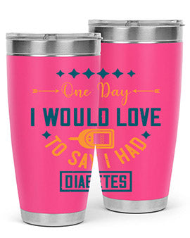 One Day I Would Love To Say I Had Diabetes Style 16#- diabetes- Tumbler