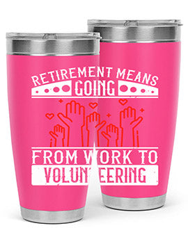 Retirement Means Going From Work To Volunteering Style 31#- volunteer- Tumbler