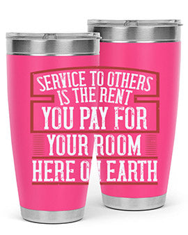 Service to others is the rent you pay for your room here on Earth Style 30#- volunteer- Tumbler