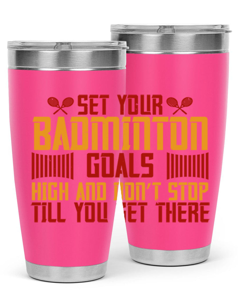 Set your badminton goals high and don’t stop till you get there 1873#- badminton- Tumbler