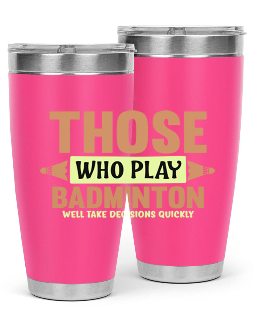THOSE WHO PLAY BADMINTON WELL TAKE DECISIONS QUICKLY 140#- badminton- Tumbler