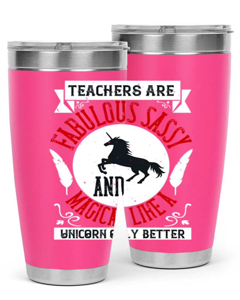 Teachers Are Fabulous Sassy And Magical Like A Unicorn Only Better Style 12#- teacher- tumbler