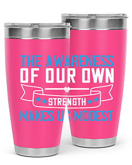 The awareness of our own strength makes us modest Style 27#- self awareness- Tumbler