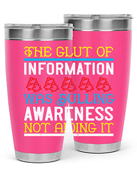 The glut of information was dulling awareness not aiding it Style 21#- self awareness- Tumbler