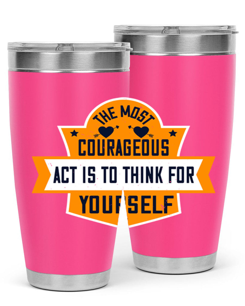 The most courageous act is to think for yourself Style 29#- womens day- Tumbler