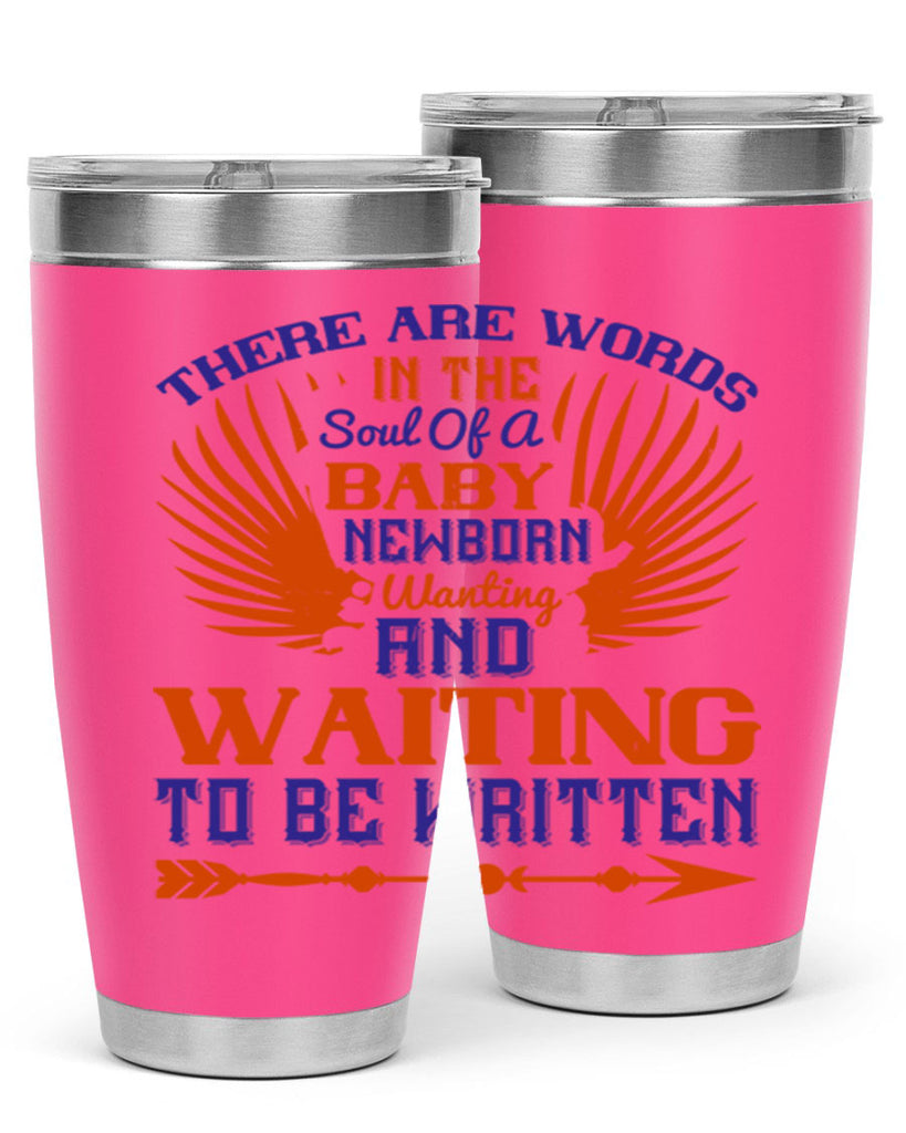 There are words in the soul of a newborn baby wanting and waiting to be written Style 6#- baby- tumbler
