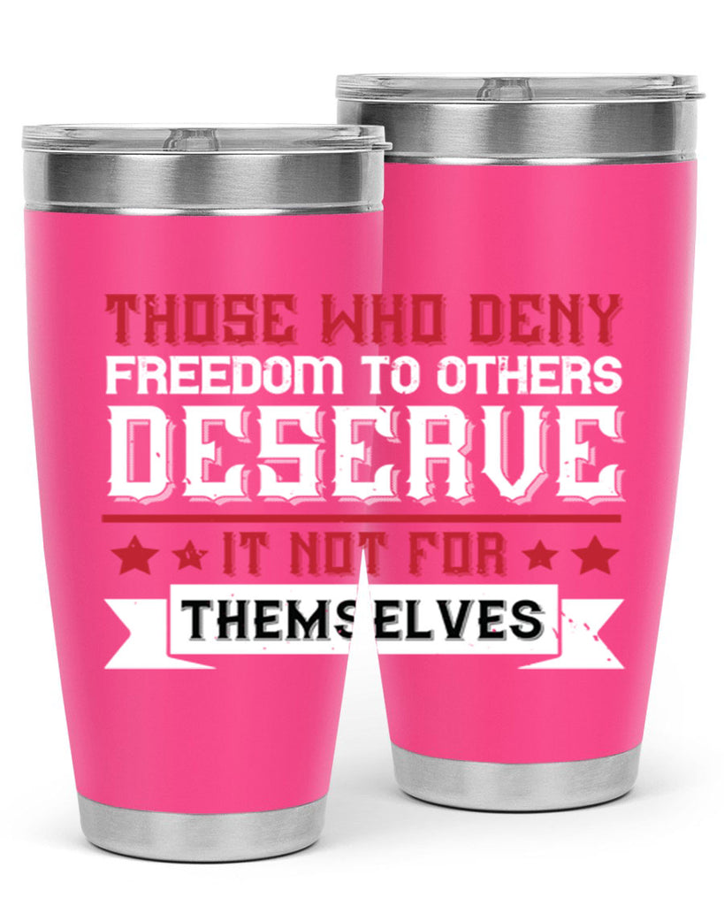 Those who deny freedom to others deserve it not for themselves Style 194#- Fourt Of July- Tumbler