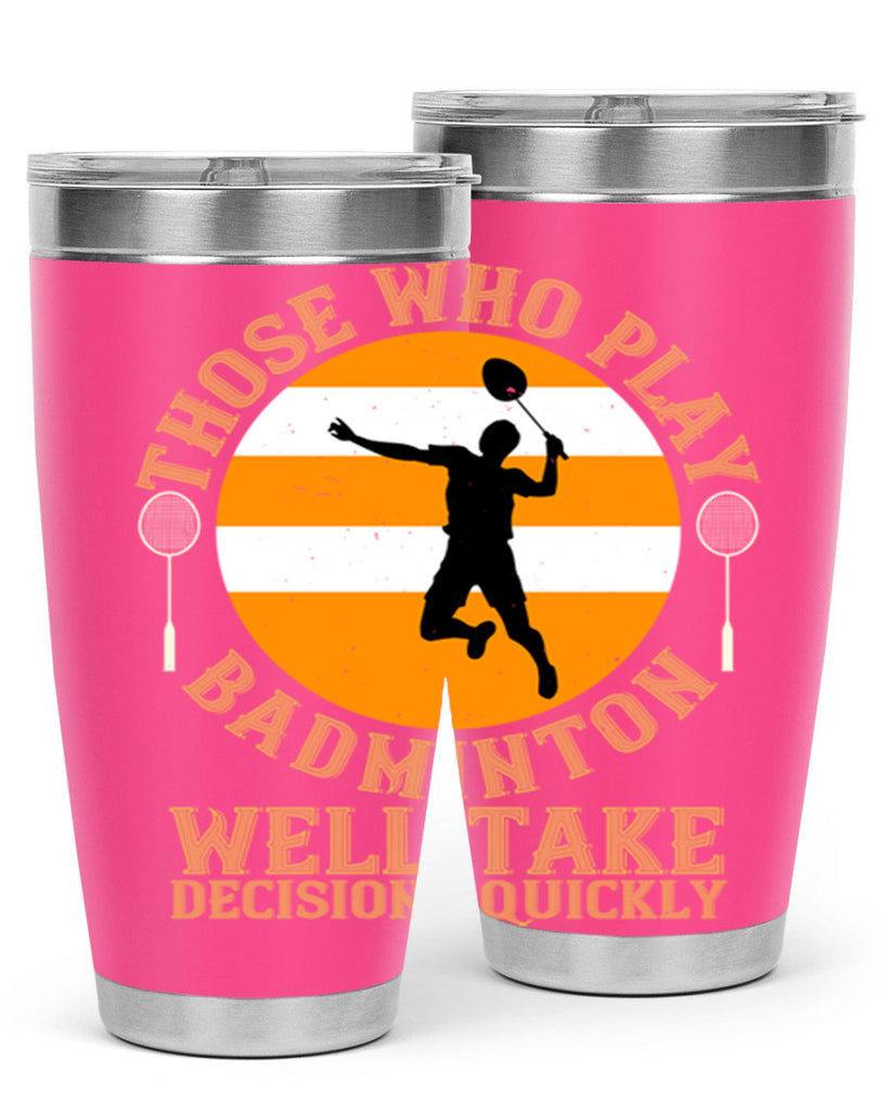 Those who play badminton well take decisions quickly 1802#- badminton- Tumbler
