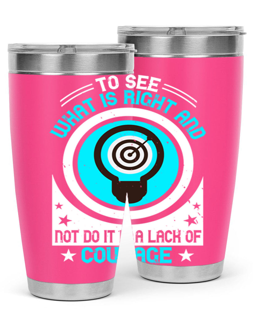 To See What Is Right And Not Do It Is A Lack Of Courage Style 11#- motivation- Tumbler