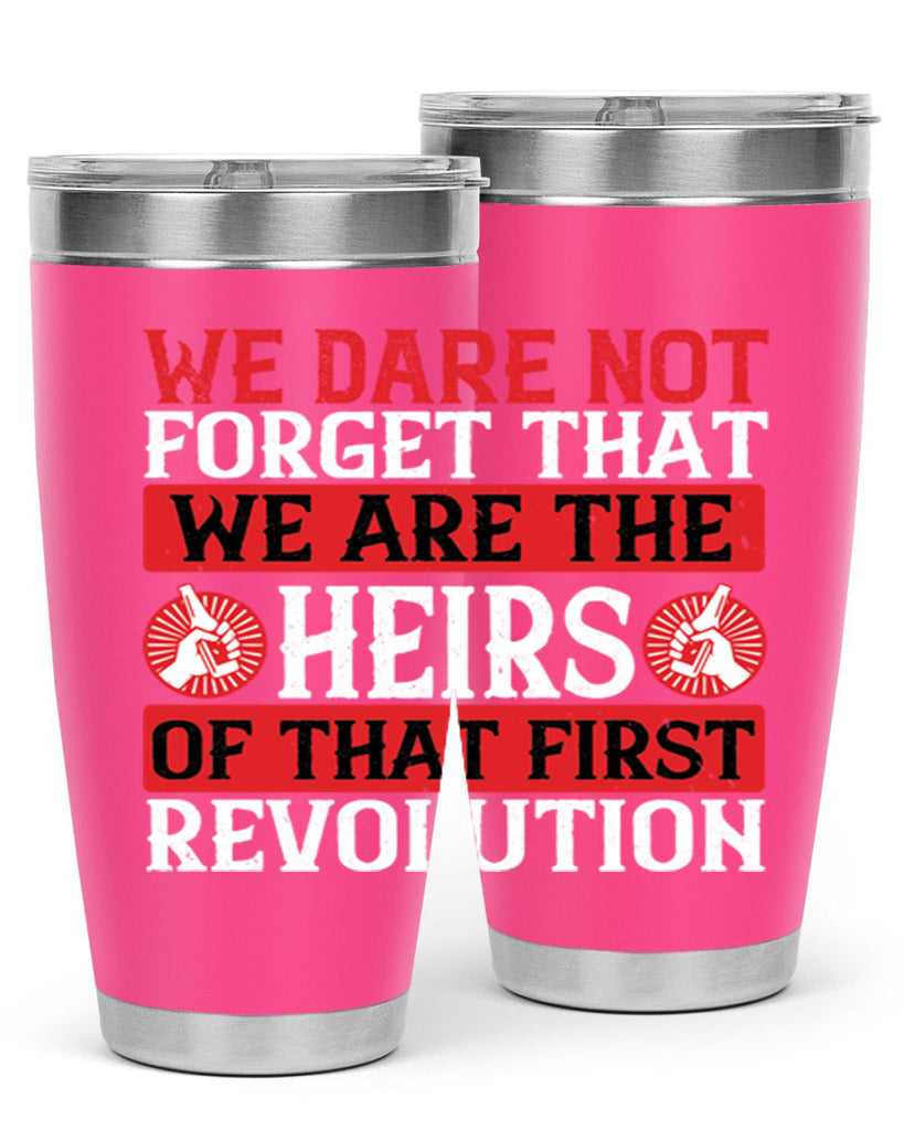 We dare not forget that we are the heirs of that first revolution Style 197#- Fourt Of July- Tumbler