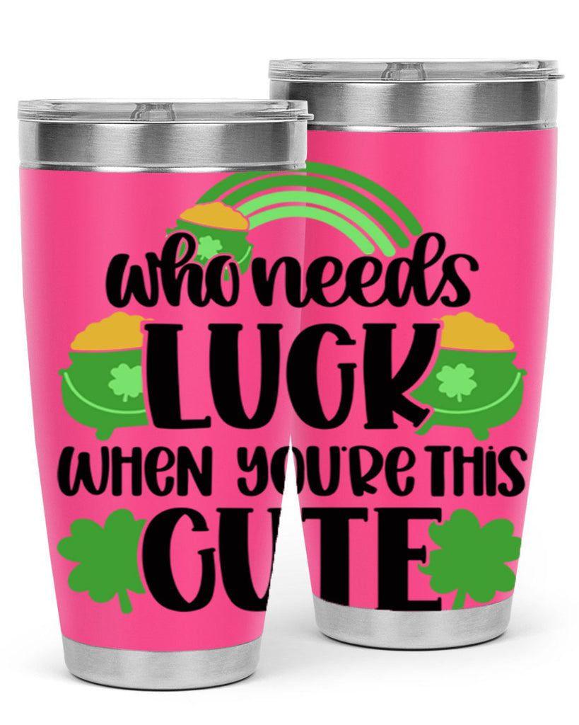 Who Needs Luck When Youre This Cute Style 14#- St Patricks Day- Tumbler