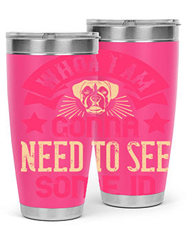 Whoa I’m Gonna Need To See Some ID Style 8#- dog- Tumbler