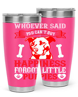 Whoever said you cant buy Happiness forgot little puppies Style 139#- dog- Tumbler