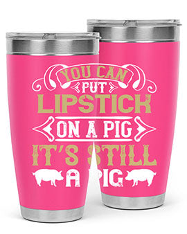 You can put lipstick on a pig It’s still a pig Style 9#- pig- Tumbler