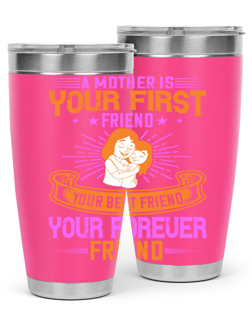 a mother is your first friend your best friend your forever friend 240#- mom- Tumbler