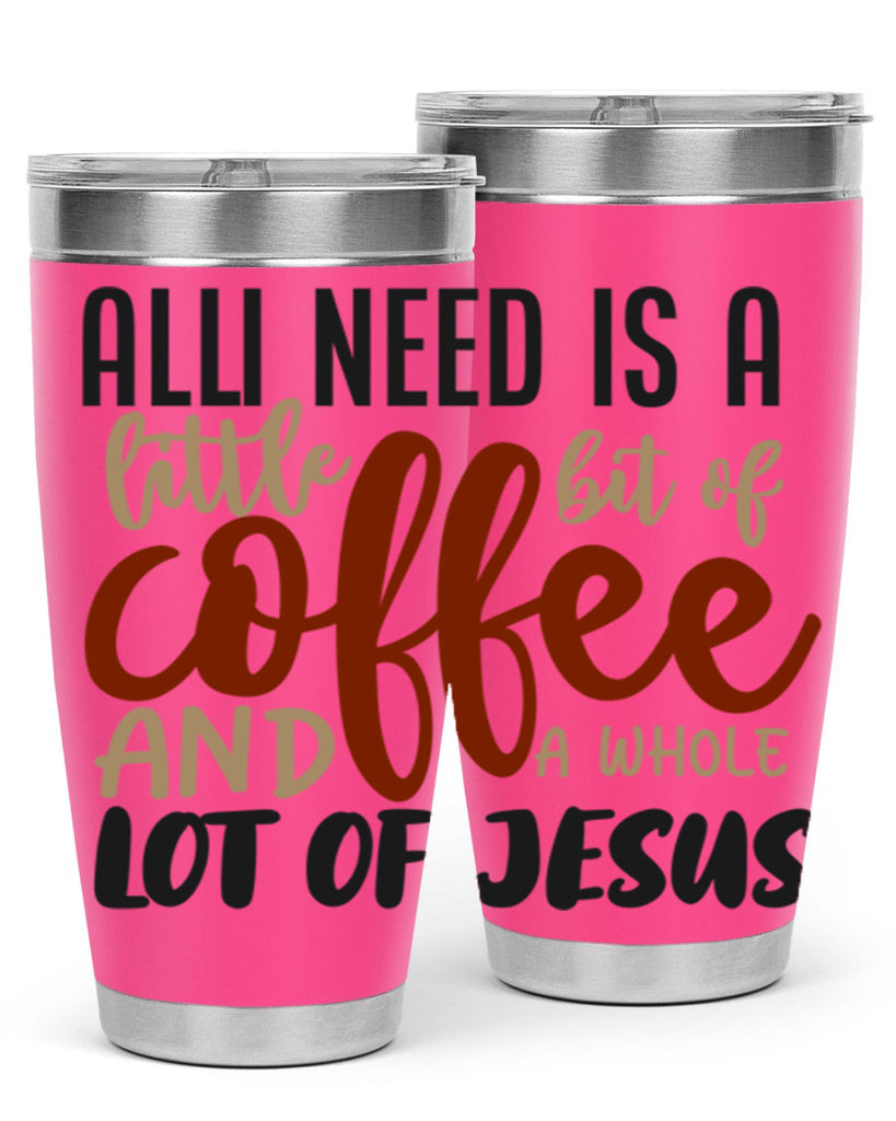 all i need is a little bit of coffee and a whole lot of jesus 226#- coffee- Tumbler