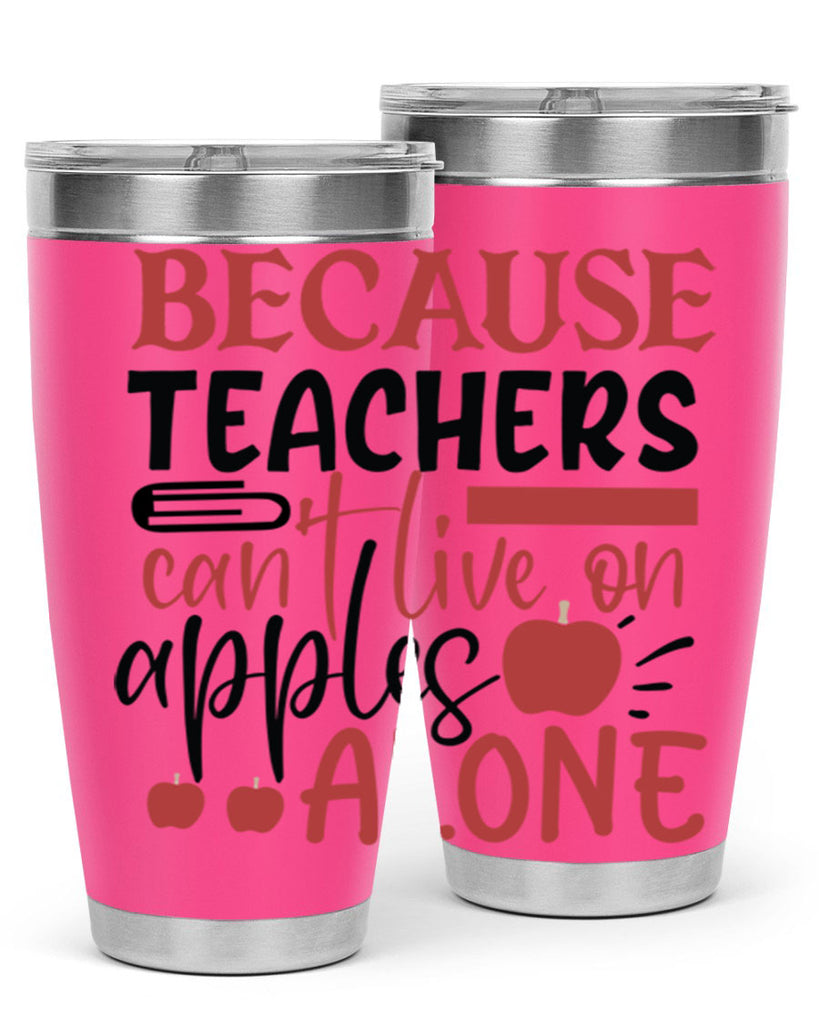 because teachers cant live on apples alone Style 121#- teacher- tumbler