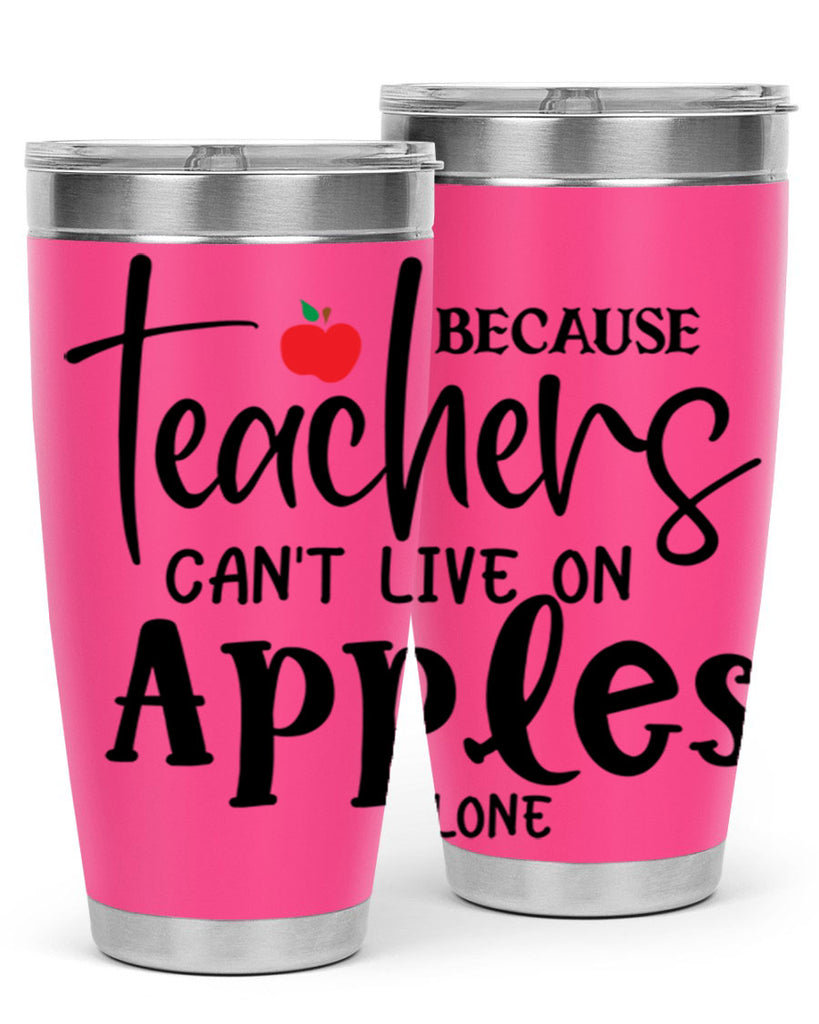 because teachers cant live on apples alone Style 190#- teacher- tumbler