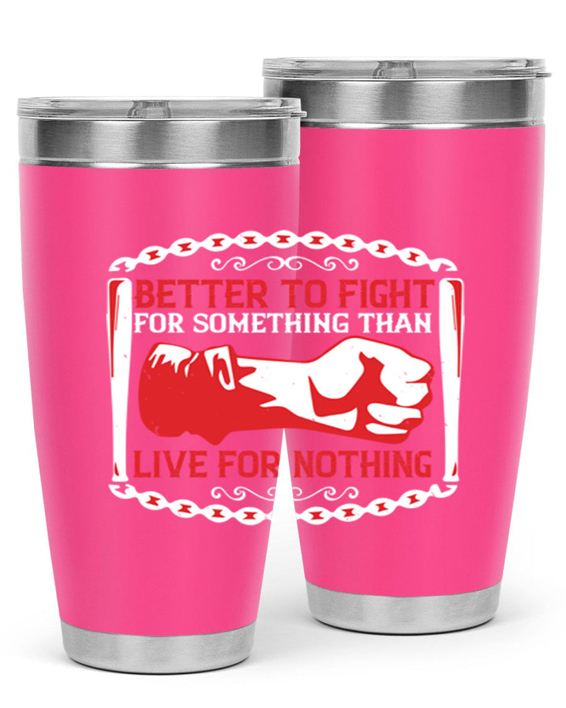 better to fight for some one than live for nothing Style 1#- Fourt Of July- Tumbler