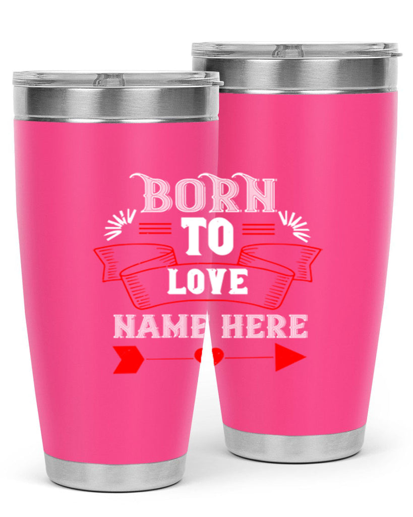 born to love name here 65#- valentines day- Tumbler