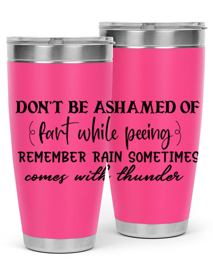 dont be ashamed of fart while peeing remember rain sometimes comes with thunder 84#- bathroom- Tumbler