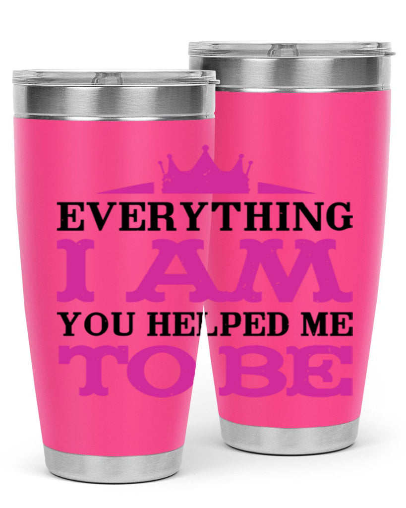 everything i am you helped me to be 85#- mothers day- Tumbler