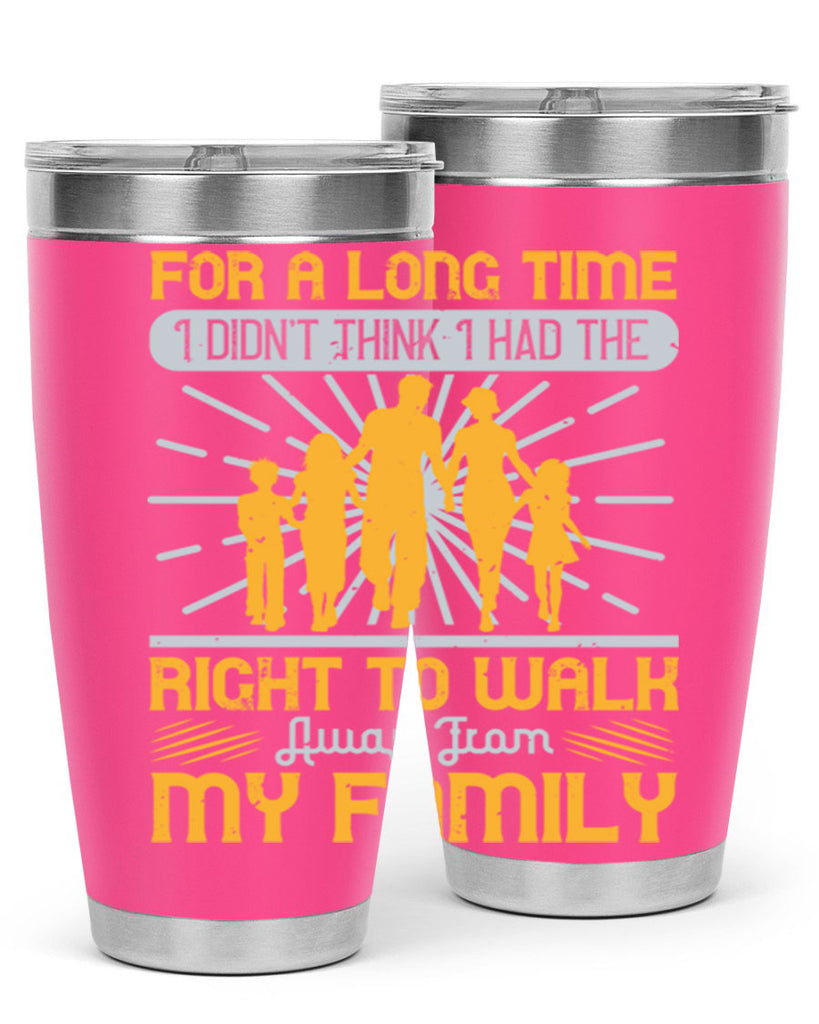 for a long time i didnt think i had the right to walk away from my family 89#- walking- Tumbler