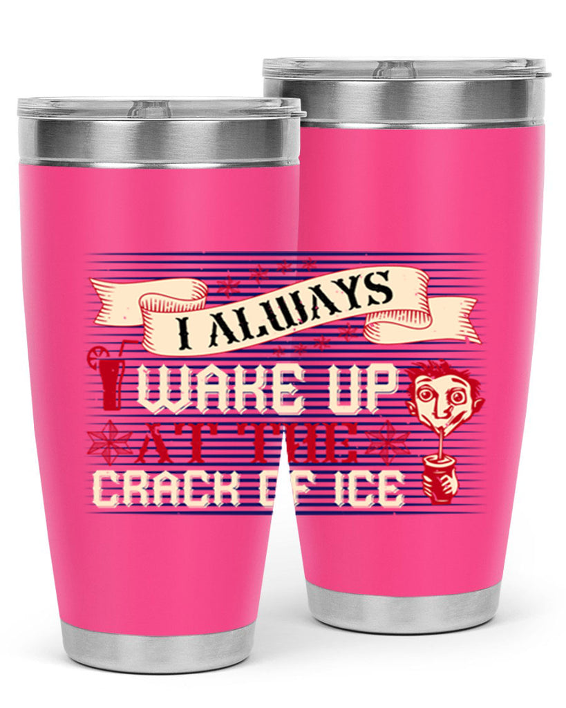 i always wake up at the crack of ice 50#- drinking- Tumbler