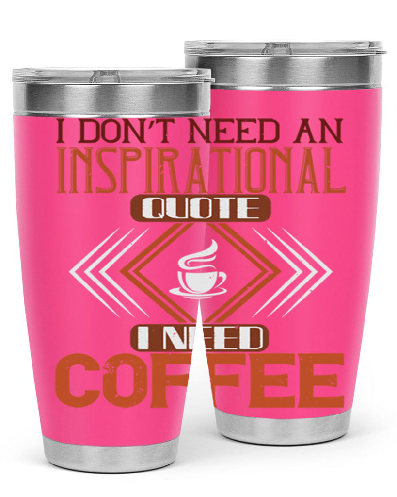 i don’t need an inspirational quotei need coffe 256#- coffee- Tumbler