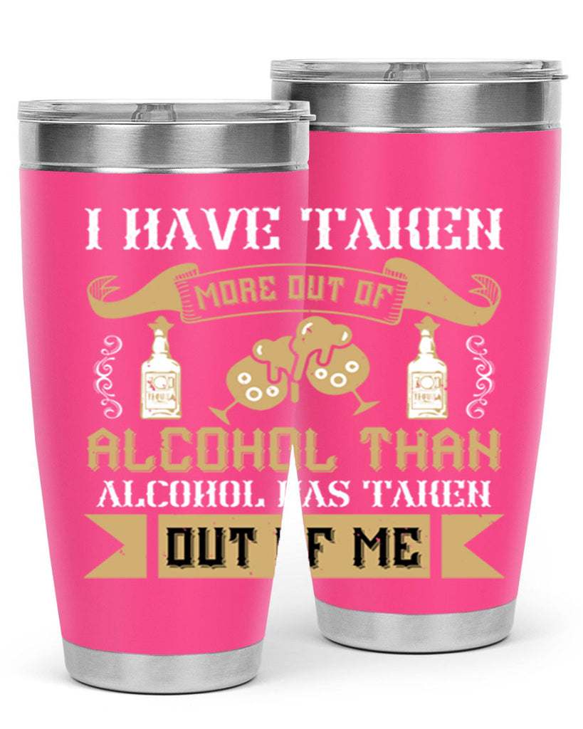 i have taken more out of alcohol than alcohol has taken out of me 46#- drinking- Tumbler