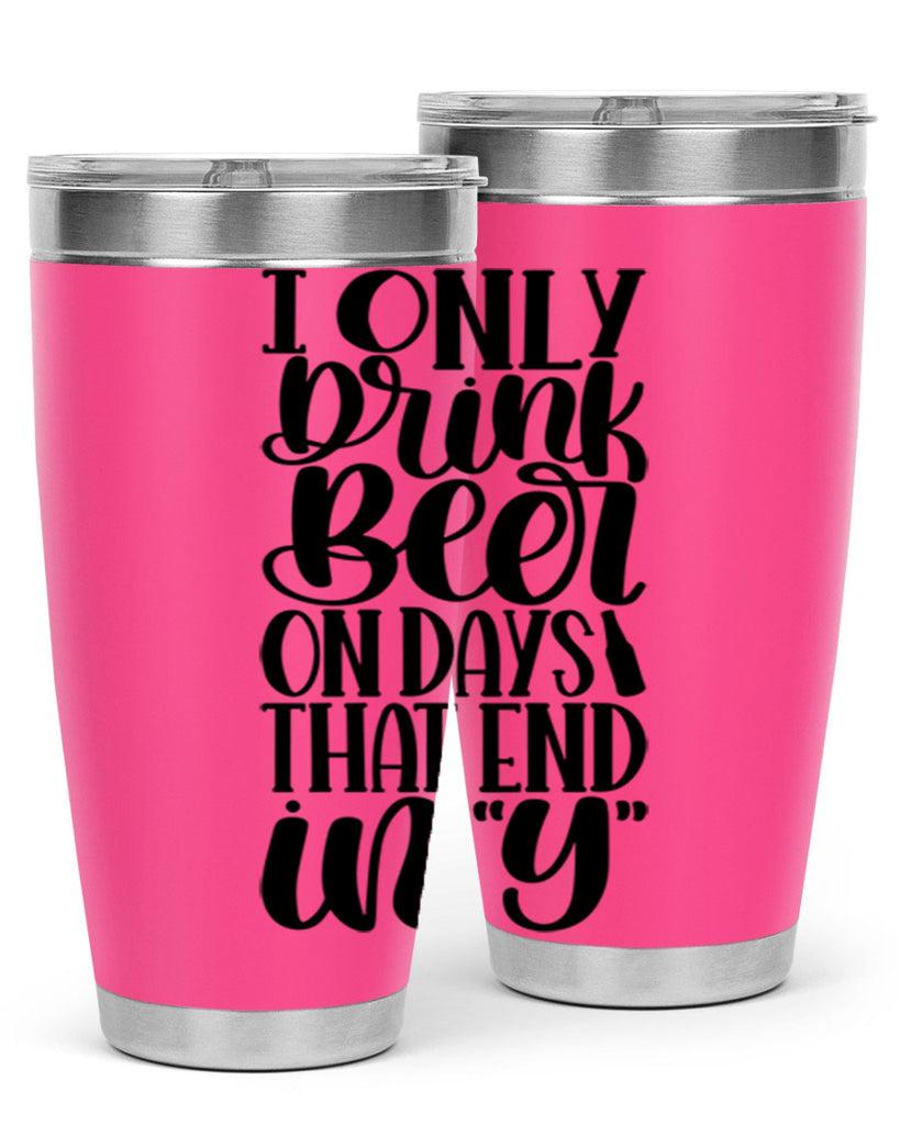i only drink beer on days 34#- beer- Tumbler