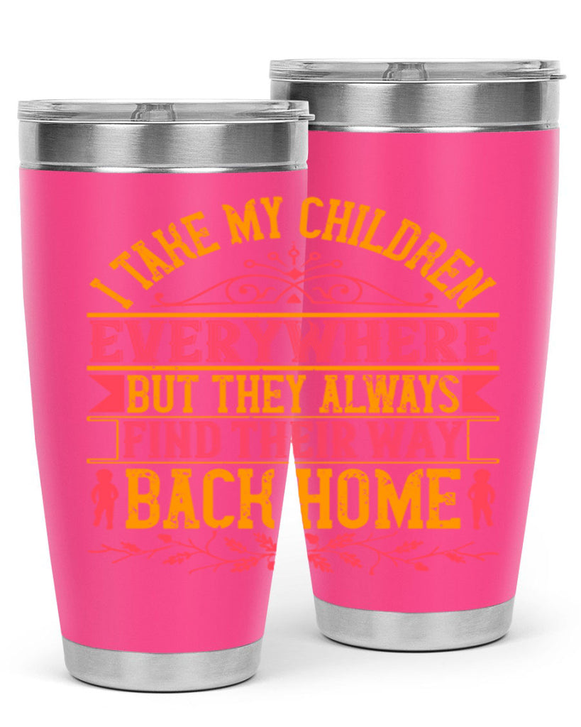 i take my children everywhere but they always find their way back home 46#- Parents Day- Tumbler