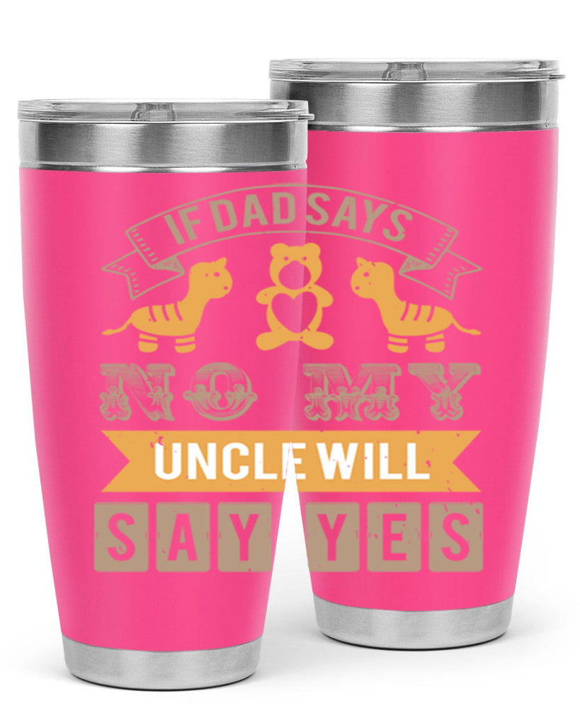 if dad says no my uncle will say yes Style 35#- baby shower- tumbler