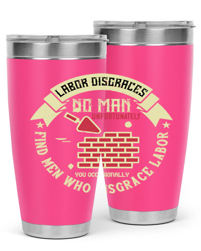 labor disgraces no man unfortunately you occasionally find men who disgrace labor 6#- labor day- Tumbler