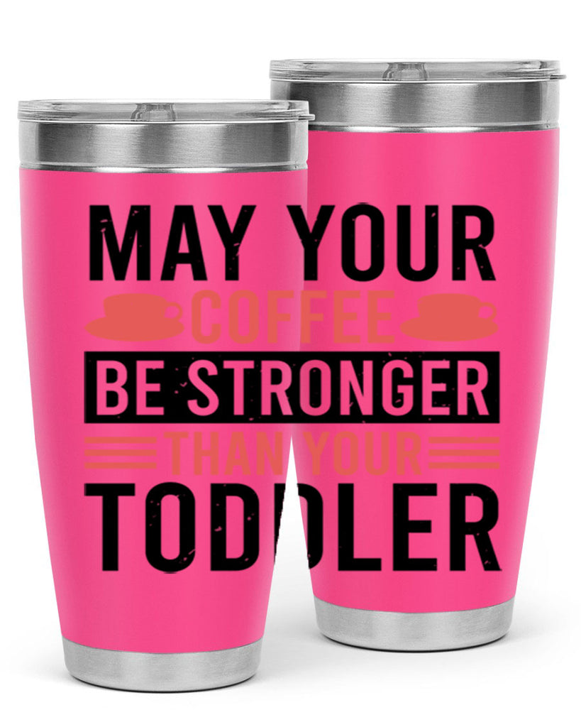 may your coffee be stronger than your toddler 54#- mothers day- Tumbler