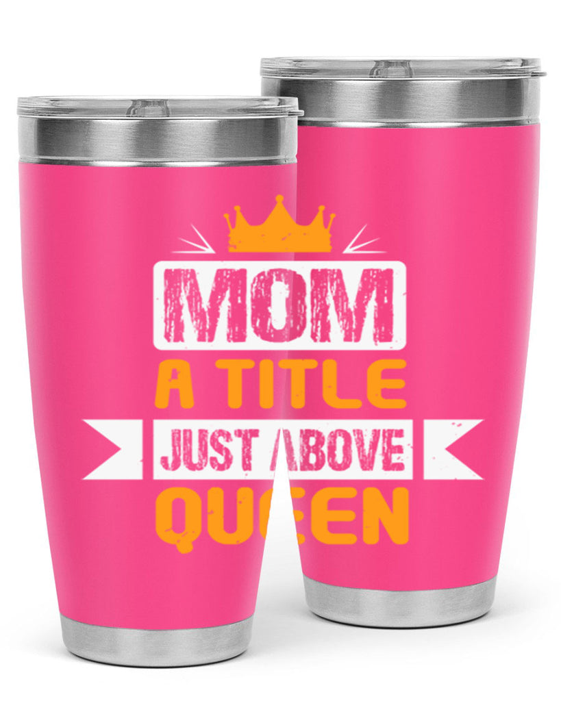 mom a title just above queen 48#- mothers day- Tumbler
