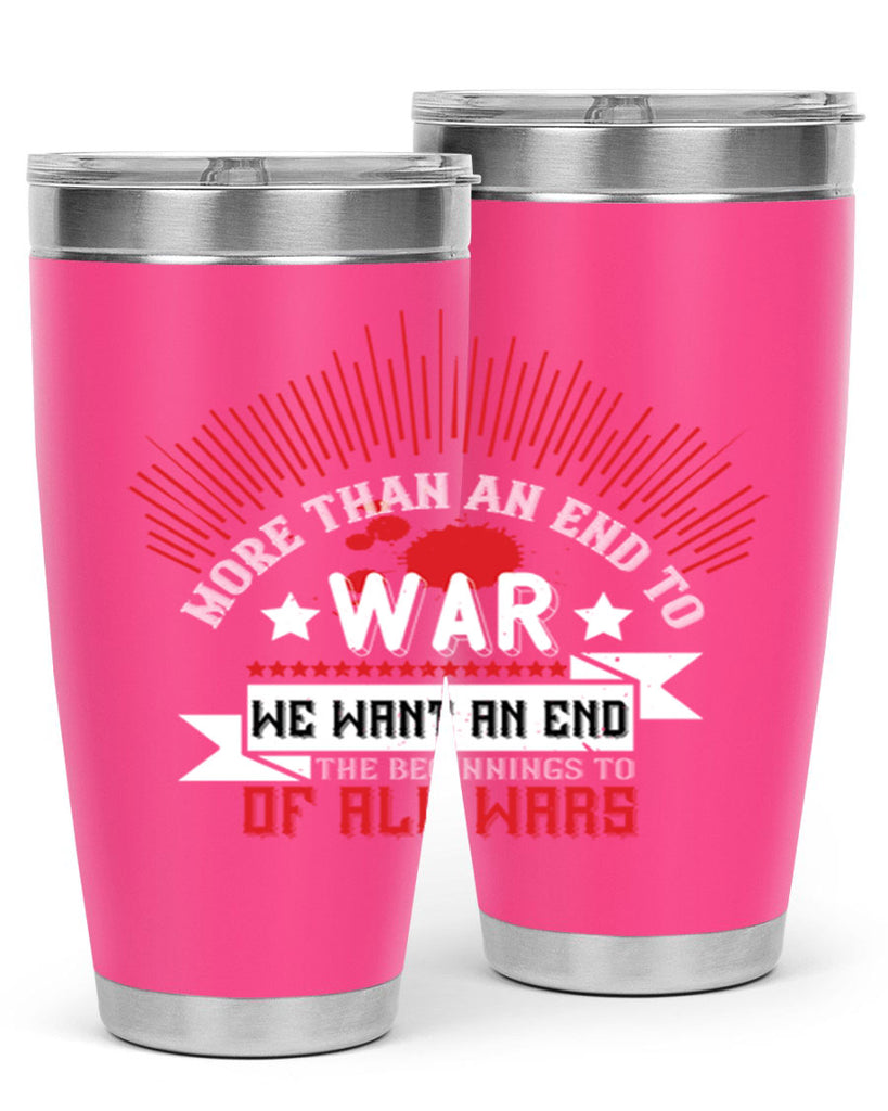 more than an end to war we want an end to the beginnings of all wars 46#- Veterns Day- Tumbler